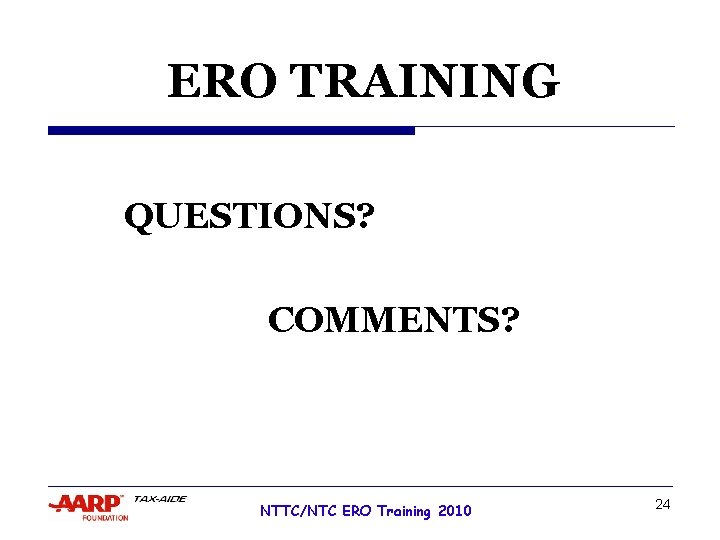 ERO TRAINING QUESTIONS? COMMENTS? NTTC/NTC ERO Training 2010 24 