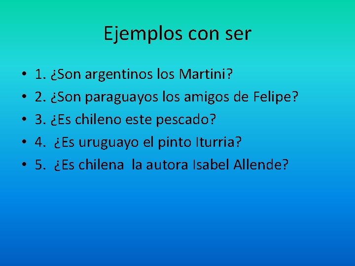Ejemplos con ser • • • 1. ¿Son argentinos los Martini? 2. ¿Son paraguayos