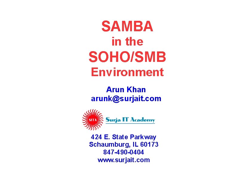 SAMBA in the SOHO/SMB Environment Arun Khan arunk@surjait. com 424 E. State Parkway Schaumburg,