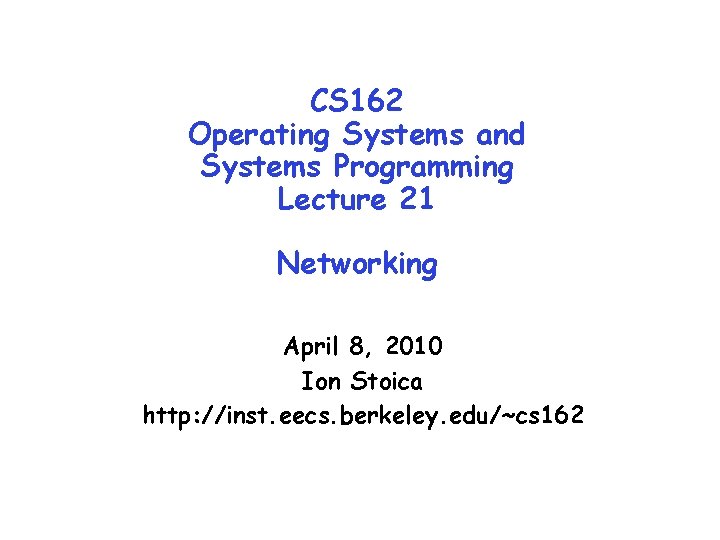 CS 162 Operating Systems and Systems Programming Lecture 21 Networking April 8, 2010 Ion