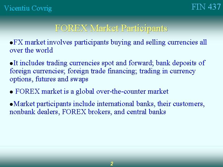 FIN 437 Vicentiu Covrig FOREX Market Participants l. FX market involves participants buying and