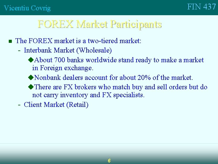 FIN 437 Vicentiu Covrig FOREX Market Participants n The FOREX market is a two-tiered