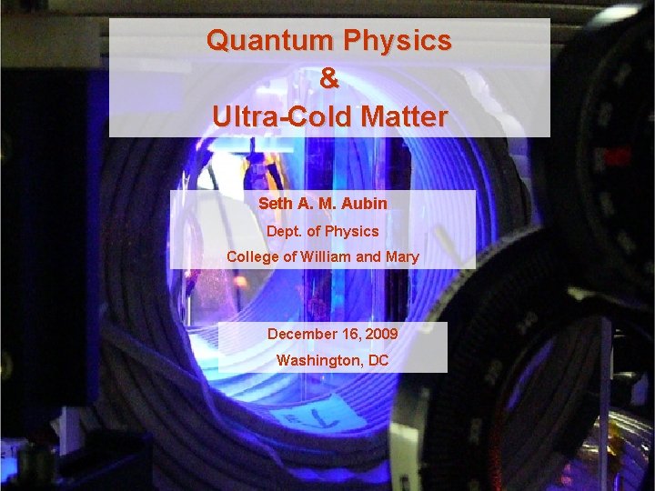 Quantum Physics & Ultra-Cold Matter Seth A. M. Aubin Dept. of Physics College of