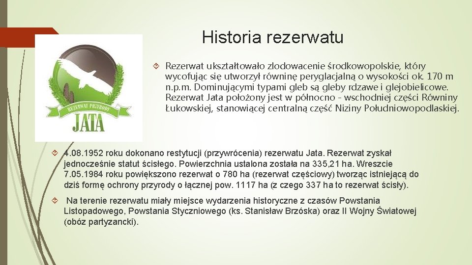 Historia rezerwatu Rezerwat ukształtowało zlodowacenie środkowopolskie, który wycofując się utworzył równinę peryglacjalną o wysokości
