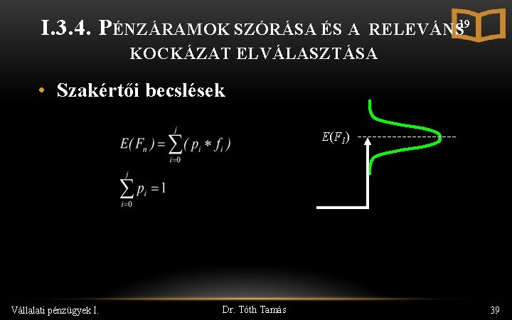 I. 3. 4. PÉNZÁRAMOK SZÓRÁSA ÉS A RELEVÁNS 19 KOCKÁZAT ELVÁLASZTÁSA • Szakértői becslések