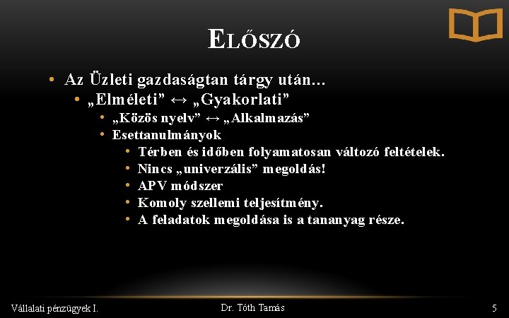 ELŐSZÓ • Az Üzleti gazdaságtan tárgy után… • „Elméleti” ↔ „Gyakorlati” • „Közös nyelv”