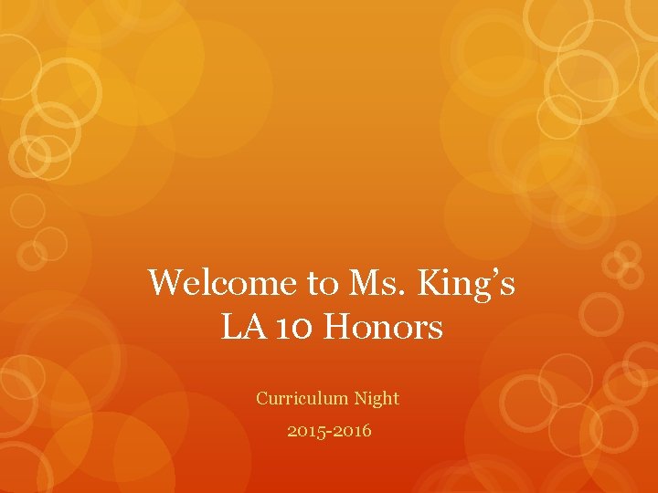 Welcome to Ms. King’s LA 10 Honors Curriculum Night 2015 -2016 
