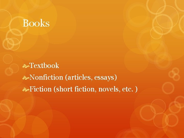 Books Textbook Nonfiction (articles, essays) Fiction (short fiction, novels, etc. ) 