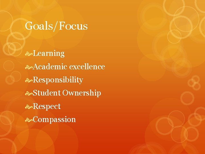 Goals/Focus Learning Academic excellence Responsibility Student Ownership Respect Compassion 