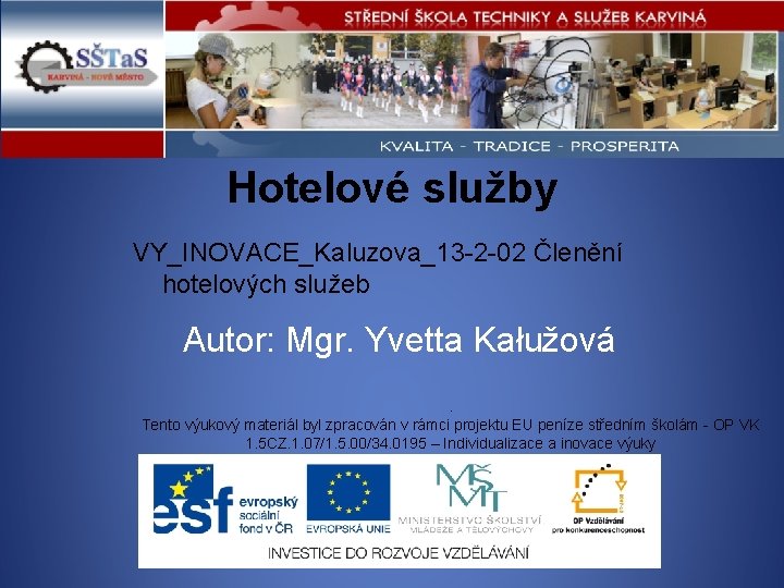 Hotelové služby VY_INOVACE_Kaluzova_13 -2 -02 Členění hotelových služeb Autor: Mgr. Yvetta Kałužová . Tento
