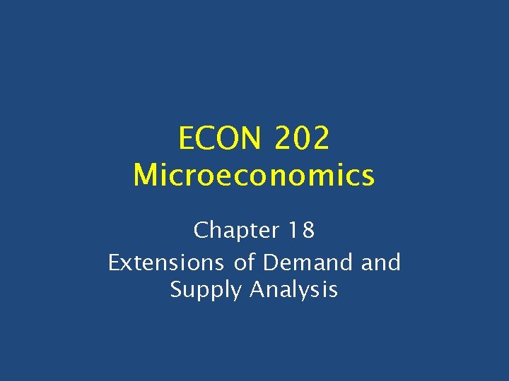 ECON 202 Microeconomics Chapter 18 Extensions of Demand Supply Analysis 