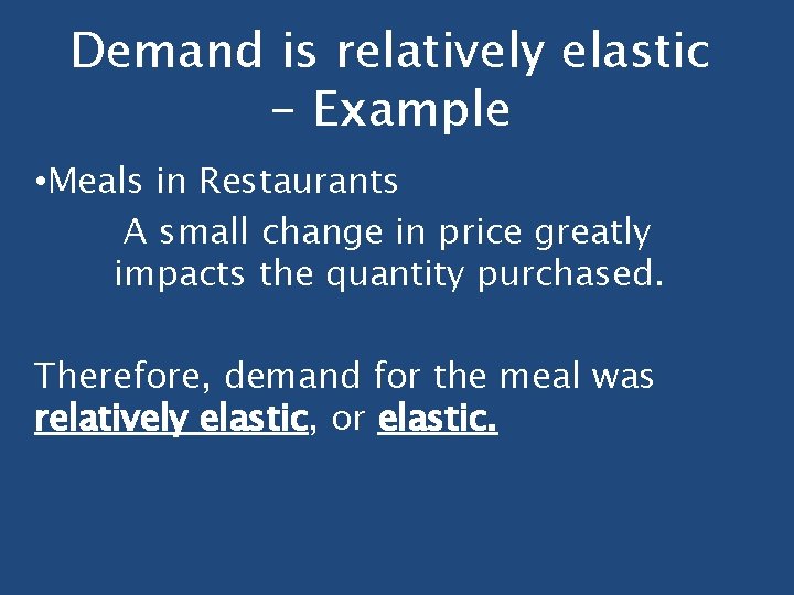 Demand is relatively elastic - Example • Meals in Restaurants A small change in