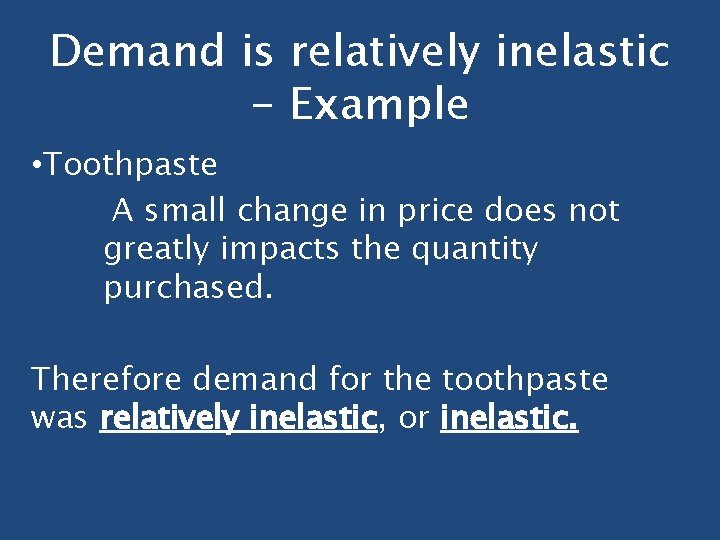 Demand is relatively inelastic - Example • Toothpaste A small change in price does
