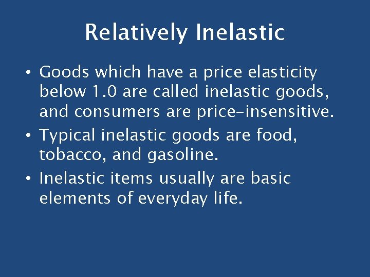 Relatively Inelastic • Goods which have a price elasticity below 1. 0 are called