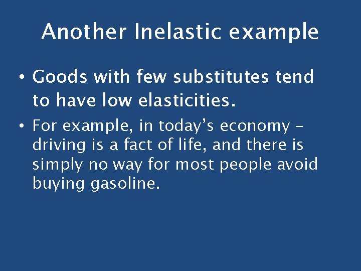 Another Inelastic example • Goods with few substitutes tend to have low elasticities. •