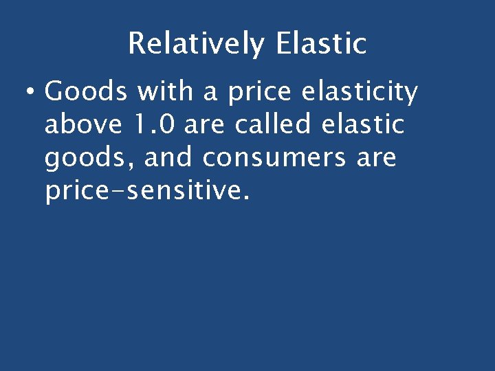 Relatively Elastic • Goods with a price elasticity above 1. 0 are called elastic