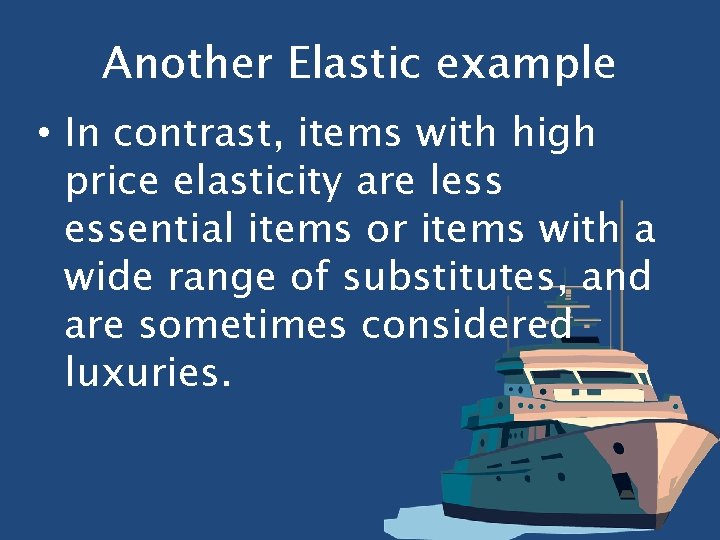 Another Elastic example • In contrast, items with high price elasticity are less essential