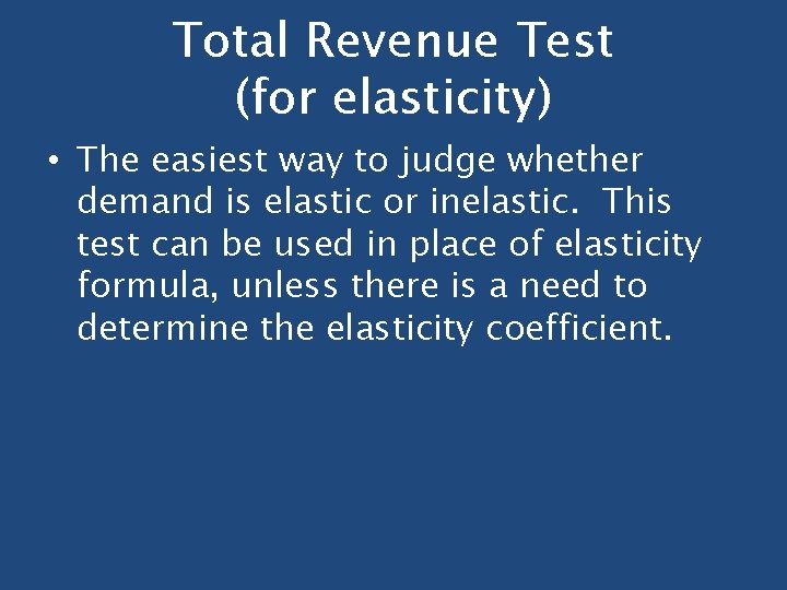 Total Revenue Test (for elasticity) • The easiest way to judge whether demand is