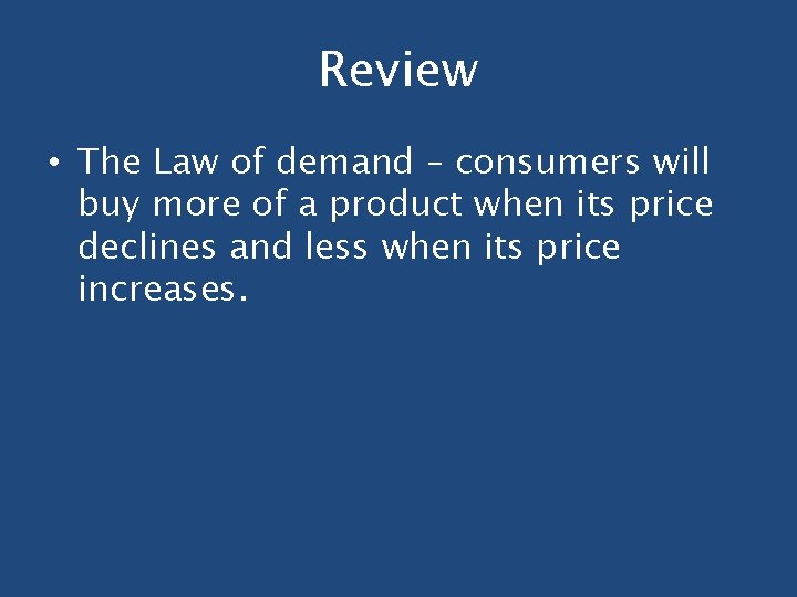 Review • The Law of demand – consumers will buy more of a product