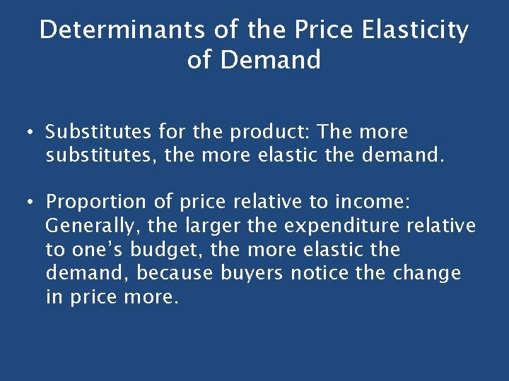 Determinants of the Price Elasticity of Demand • Substitutes for the product: The more