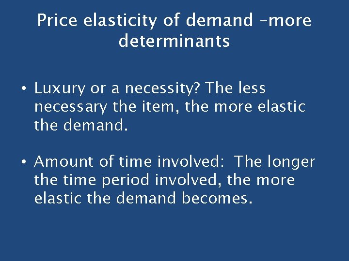 Price elasticity of demand –more determinants • Luxury or a necessity? The less necessary
