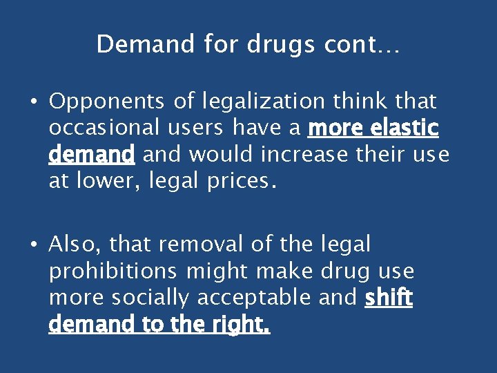 Demand for drugs cont… • Opponents of legalization think that occasional users have a