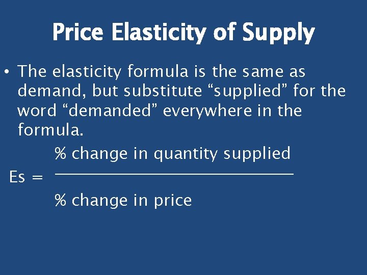 Price Elasticity of Supply • The elasticity formula is the same as demand, but