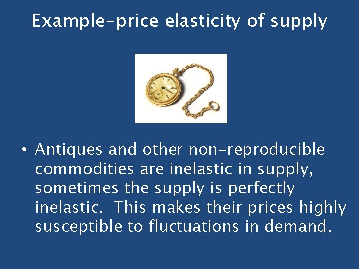 Example-price elasticity of supply • Antiques and other non-reproducible commodities are inelastic in supply,