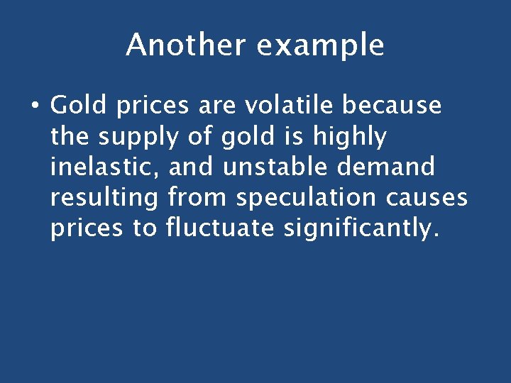 Another example • Gold prices are volatile because the supply of gold is highly