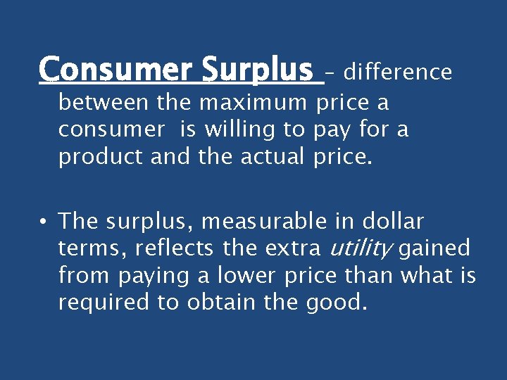 Consumer Surplus – difference between the maximum price a consumer is willing to pay