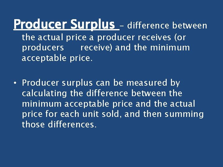 Producer Surplus - difference between the actual price a producer receives (or producers receive)