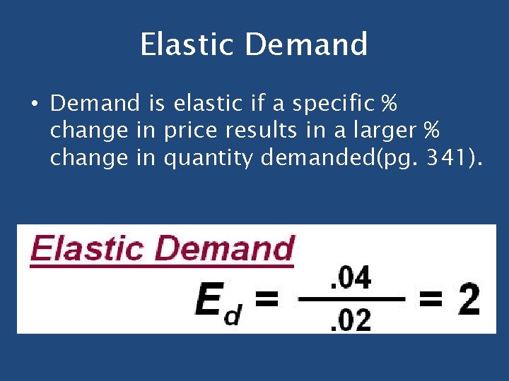 Elastic Demand • Demand is elastic if a specific % change in price results