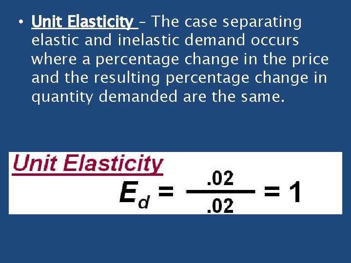  • Unit Elasticity – The case separating elastic and inelastic demand occurs where