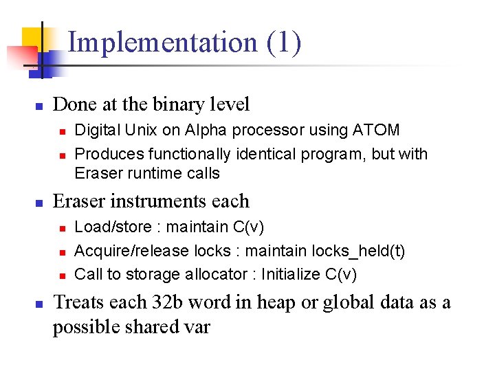 Implementation (1) n Done at the binary level n n n Eraser instruments each
