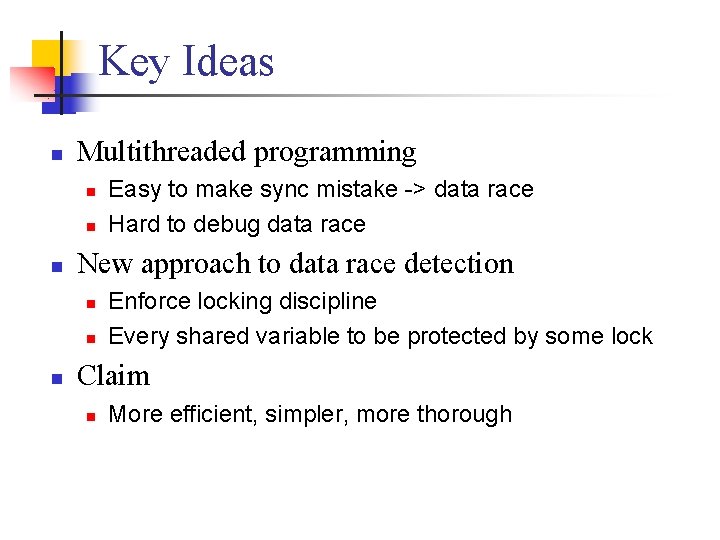 Key Ideas n Multithreaded programming n n n New approach to data race detection