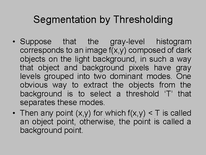 Segmentation by Thresholding • Suppose that the gray-level histogram corresponds to an image f(x,