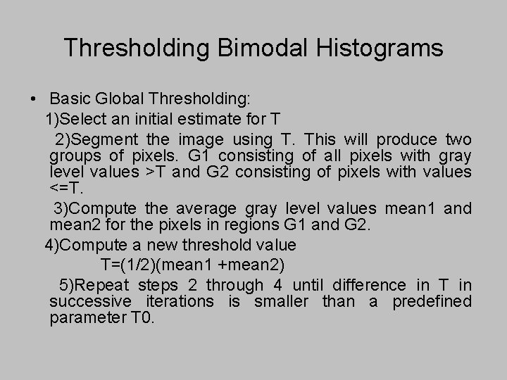 Thresholding Bimodal Histograms • Basic Global Thresholding: 1)Select an initial estimate for T 2)Segment