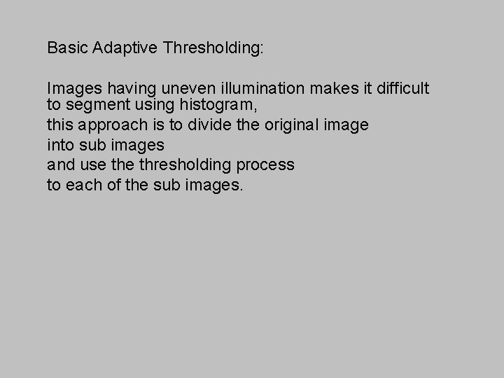Basic Adaptive Thresholding: Images having uneven illumination makes it difficult to segment using histogram,