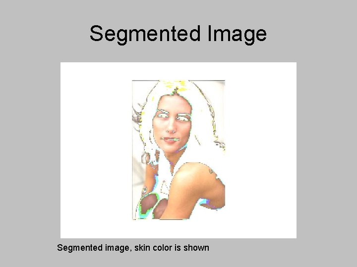Segmented Image Segmented image, skin color is shown 