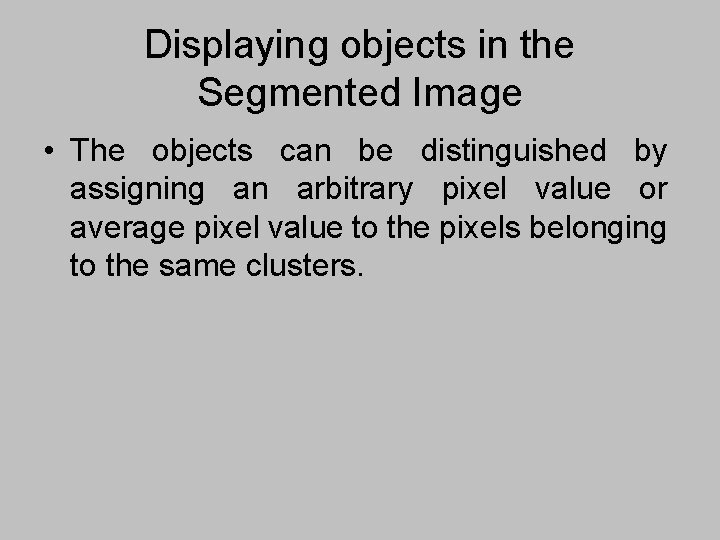 Displaying objects in the Segmented Image • The objects can be distinguished by assigning