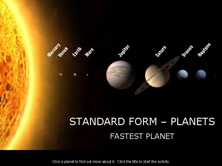 STANDARD FORM – PLANETS FASTEST PLANET Click a planet to find out more about
