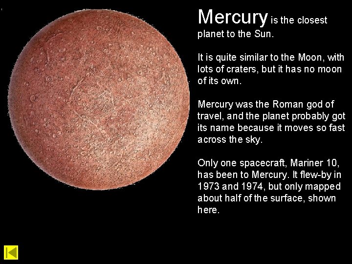 Mercury is the closest planet to the Sun. It is quite similar to the