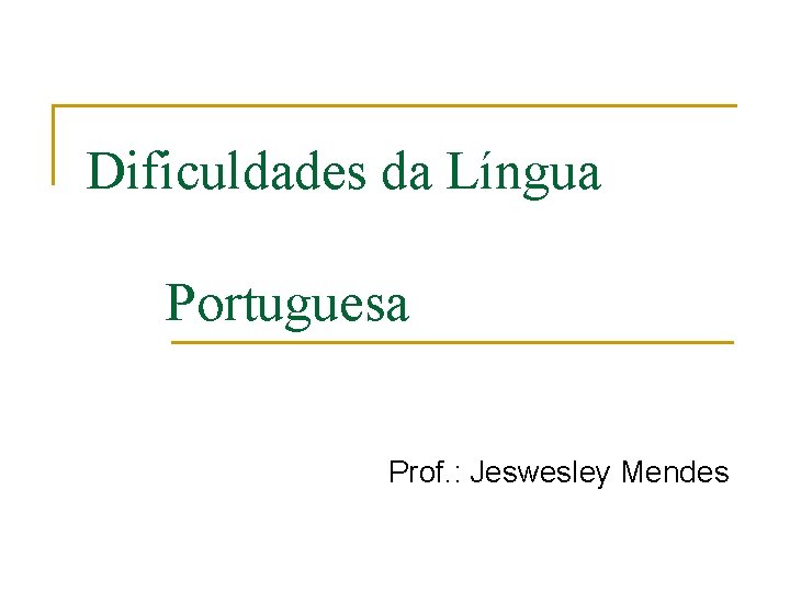 Dificuldades da Língua Portuguesa Prof. : Jeswesley Mendes 