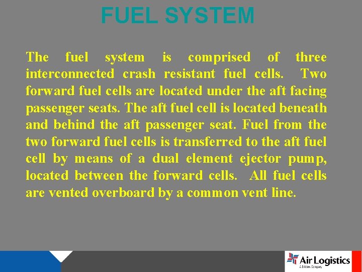 FUEL SYSTEM The fuel system is comprised of three interconnected crash resistant fuel cells.