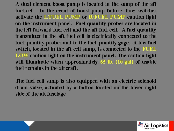 A dual element boost pump is located in the sump of the aft fuel