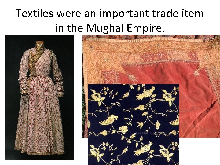 Textiles were an important trade item in the Mughal Empire. 