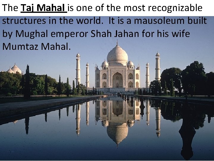 The Taj Mahal is one of the most recognizable structures in the world. It