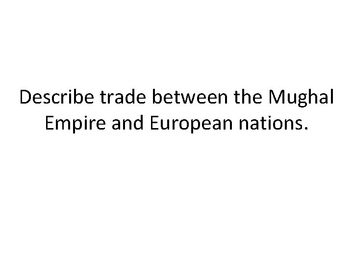 Describe trade between the Mughal Empire and European nations. 