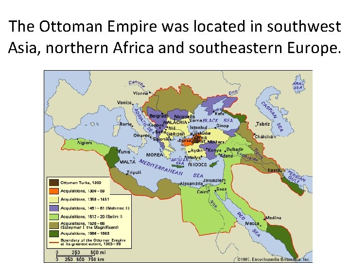 The Ottoman Empire was located in southwest Asia, northern Africa and southeastern Europe. 