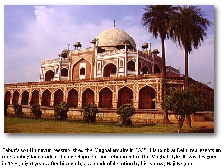 Babur's son Humayun reestablished the Mughal empire in 1555. His tomb at Delhi represents